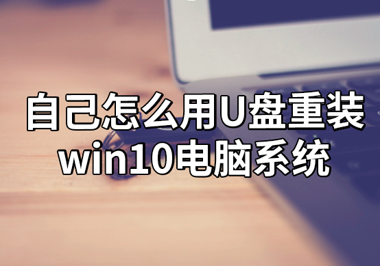 自己怎么用U盤重裝win10電腦系統